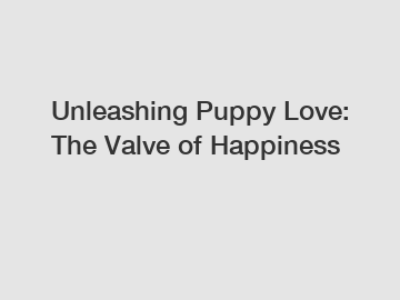 Unleashing Puppy Love: The Valve of Happiness