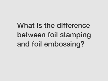 What is the difference between foil stamping and foil embossing?