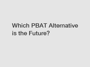 Which PBAT Alternative is the Future?