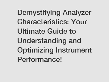Demystifying Analyzer Characteristics: Your Ultimate Guide to Understanding and Optimizing Instrument Performance!