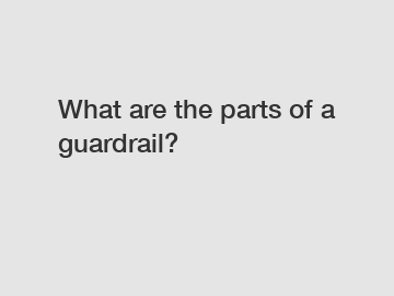 What are the parts of a guardrail?