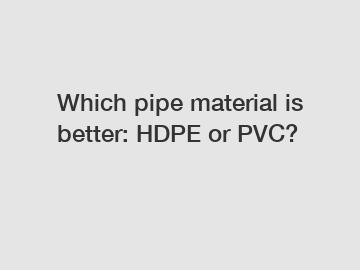 Which pipe material is better: HDPE or PVC?