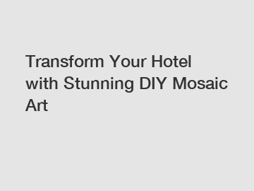 Transform Your Hotel with Stunning DIY Mosaic Art