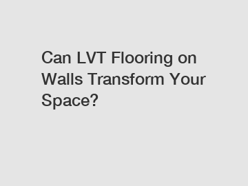 Can LVT Flooring on Walls Transform Your Space?