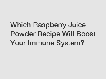 Which Raspberry Juice Powder Recipe Will Boost Your Immune System?