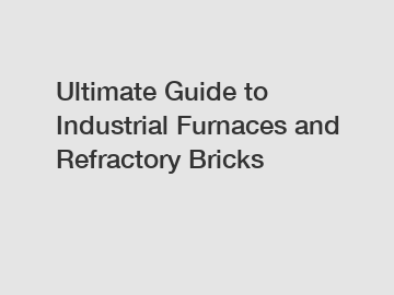 Ultimate Guide to Industrial Furnaces and Refractory Bricks