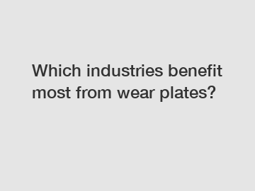 Which industries benefit most from wear plates?