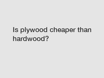 Is plywood cheaper than hardwood?