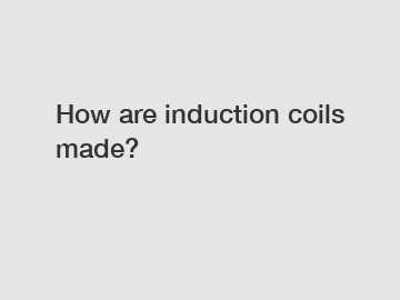 How are induction coils made?