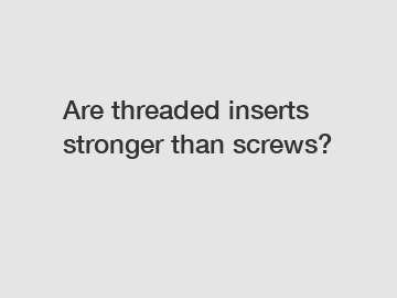 Are threaded inserts stronger than screws?