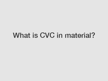 What is CVC in material?