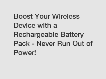 Boost Your Wireless Device with a Rechargeable Battery Pack - Never Run Out of Power!
