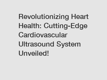 Revolutionizing Heart Health: Cutting-Edge Cardiovascular Ultrasound System Unveiled!