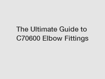 The Ultimate Guide to C70600 Elbow Fittings