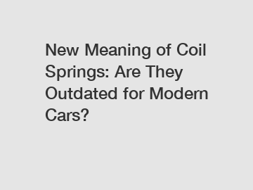 New Meaning of Coil Springs: Are They Outdated for Modern Cars?