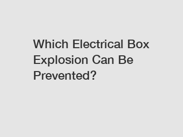 Which Electrical Box Explosion Can Be Prevented?