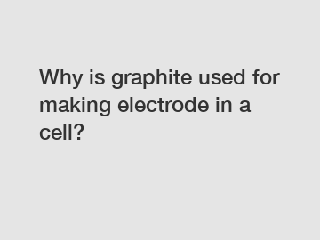 Why is graphite used for making electrode in a cell?