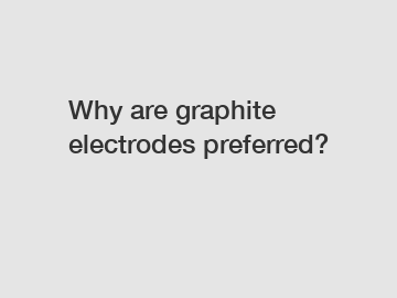 Why are graphite electrodes preferred?