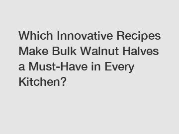 Which Innovative Recipes Make Bulk Walnut Halves a Must-Have in Every Kitchen?