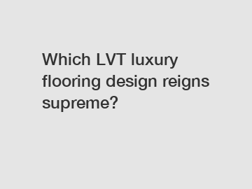 Which LVT luxury flooring design reigns supreme?