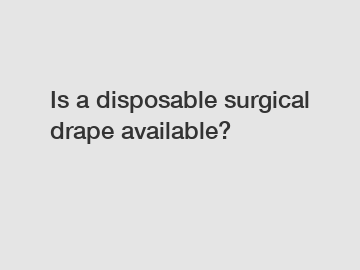 Is a disposable surgical drape available?