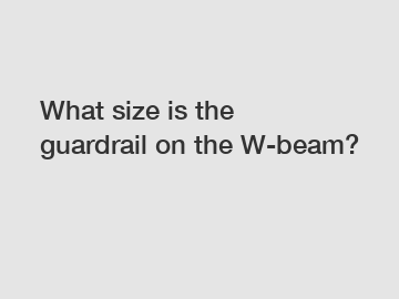 What size is the guardrail on the W-beam?