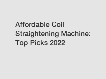 Affordable Coil Straightening Machine: Top Picks 2022