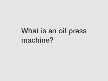 What is an oil press machine?