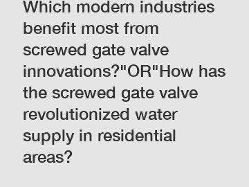 Which modern industries benefit most from screwed gate valve innovations?