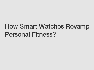 How Smart Watches Revamp Personal Fitness?