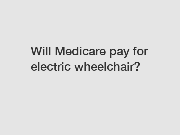 Will Medicare pay for electric wheelchair?
