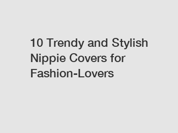10 Trendy and Stylish Nippie Covers for Fashion-Lovers
