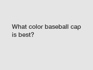 What color baseball cap is best?