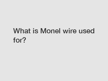 What is Monel wire used for?