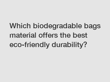 Which biodegradable bags material offers the best eco-friendly durability?