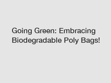 Going Green: Embracing Biodegradable Poly Bags!