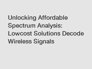 Unlocking Affordable Spectrum Analysis: Lowcost Solutions Decode Wireless Signals
