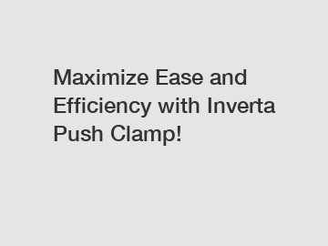Maximize Ease and Efficiency with Inverta Push Clamp!