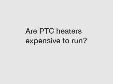 Are PTC heaters expensive to run?