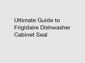 Ultimate Guide to Frigidaire Dishwasher Cabinet Seal