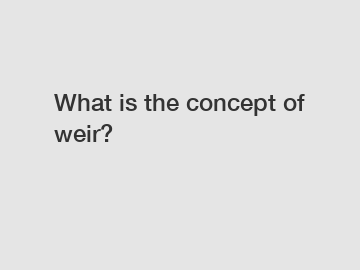 What is the concept of weir?