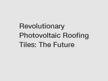 Revolutionary Photovoltaic Roofing Tiles: The Future