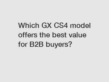 Which GX CS4 model offers the best value for B2B buyers?