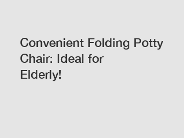 Convenient Folding Potty Chair: Ideal for Elderly!