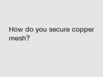 How do you secure copper mesh?