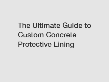 The Ultimate Guide to Custom Concrete Protective Lining