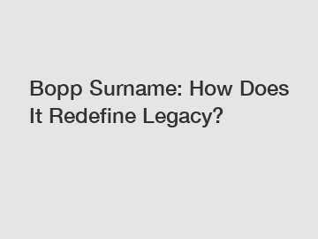 Bopp Surname: How Does It Redefine Legacy?