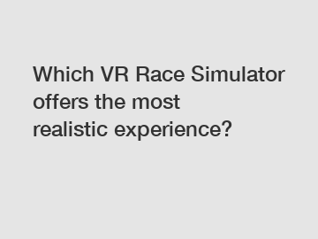 Which VR Race Simulator offers the most realistic experience?