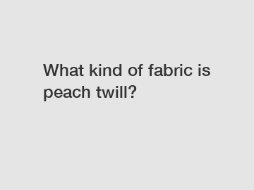 What kind of fabric is peach twill?