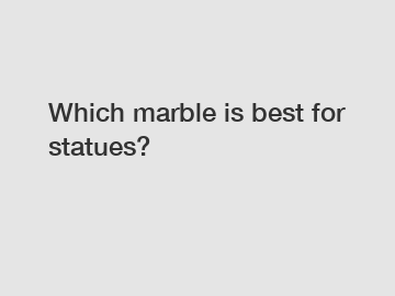 Which marble is best for statues?